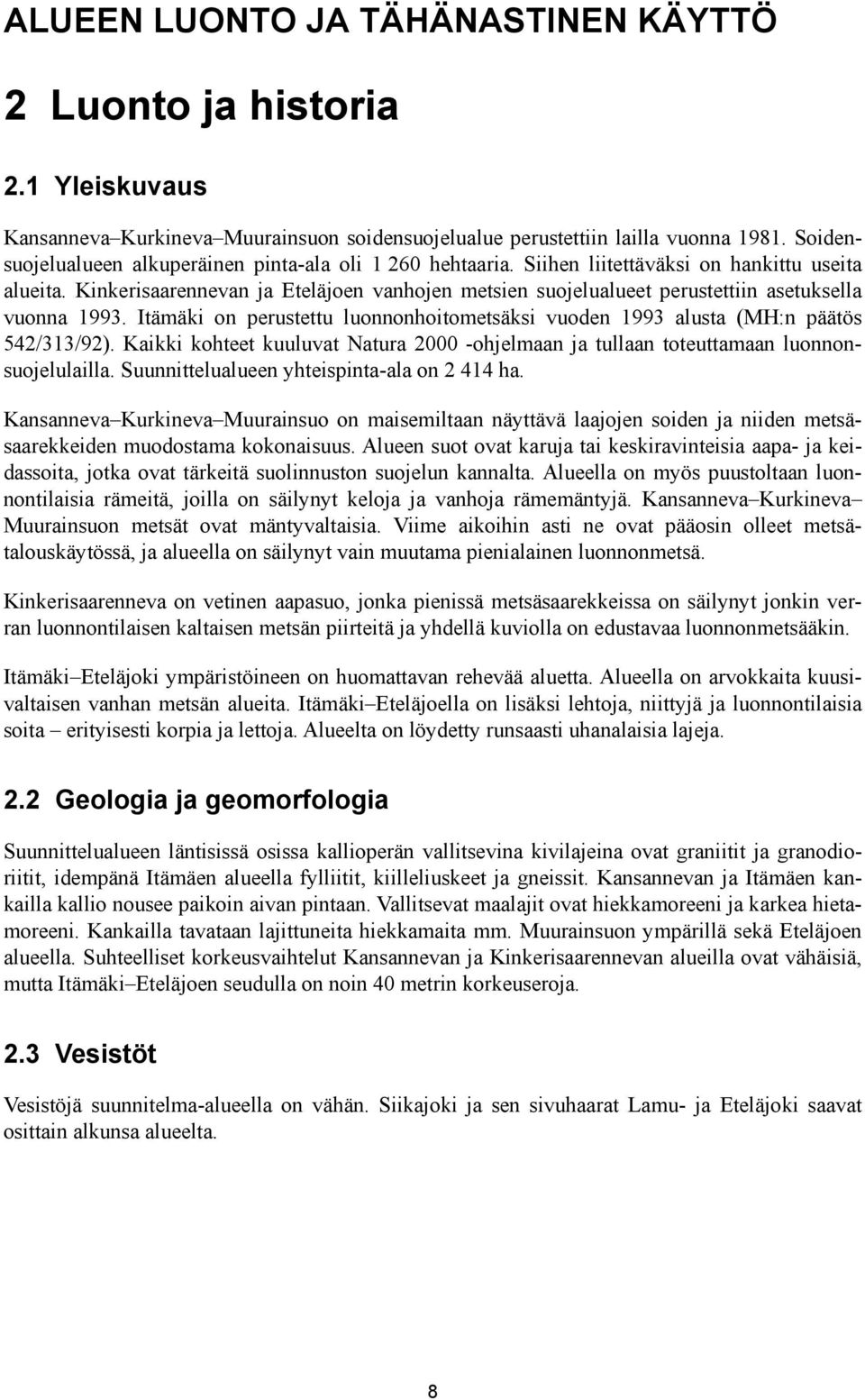 Kinkerisaarennevan ja Eteläjoen vanhojen metsien suojelualueet perustettiin asetuksella vuonna 1993. Itämäki on perustettu luonnonhoitometsäksi vuoden 1993 alusta (MH:n päätös 542/313/92).