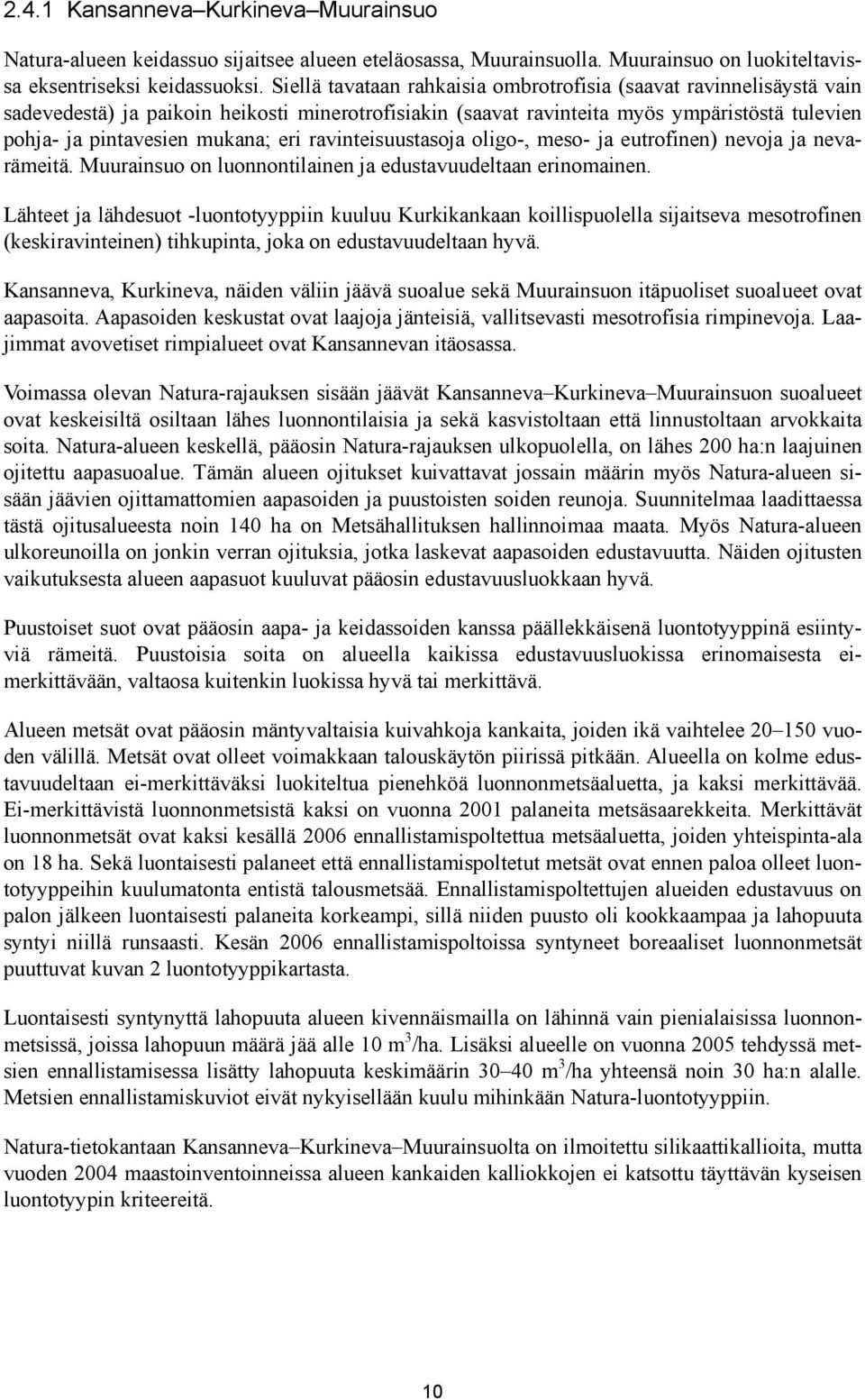 ravinteisuustasoja oligo-, meso- ja eutrofinen) nevoja ja nevarämeitä. Muurainsuo on luonnontilainen ja edustavuudeltaan erinomainen.