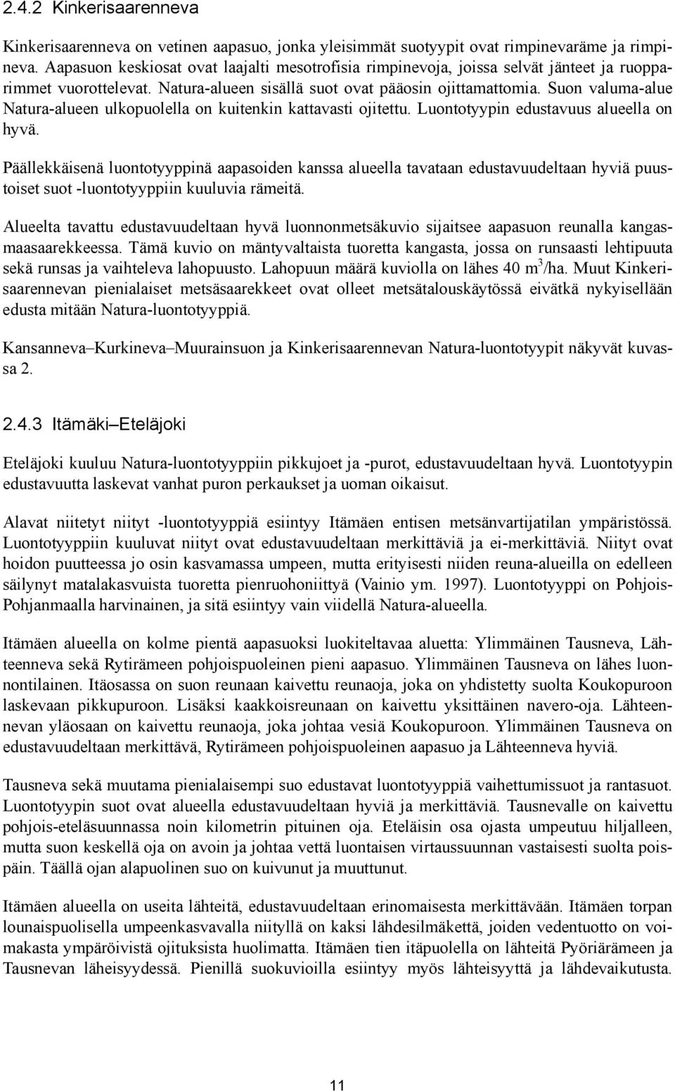 Suon valuma-alue Natura-alueen ulkopuolella on kuitenkin kattavasti ojitettu. Luontotyypin edustavuus alueella on hyvä.