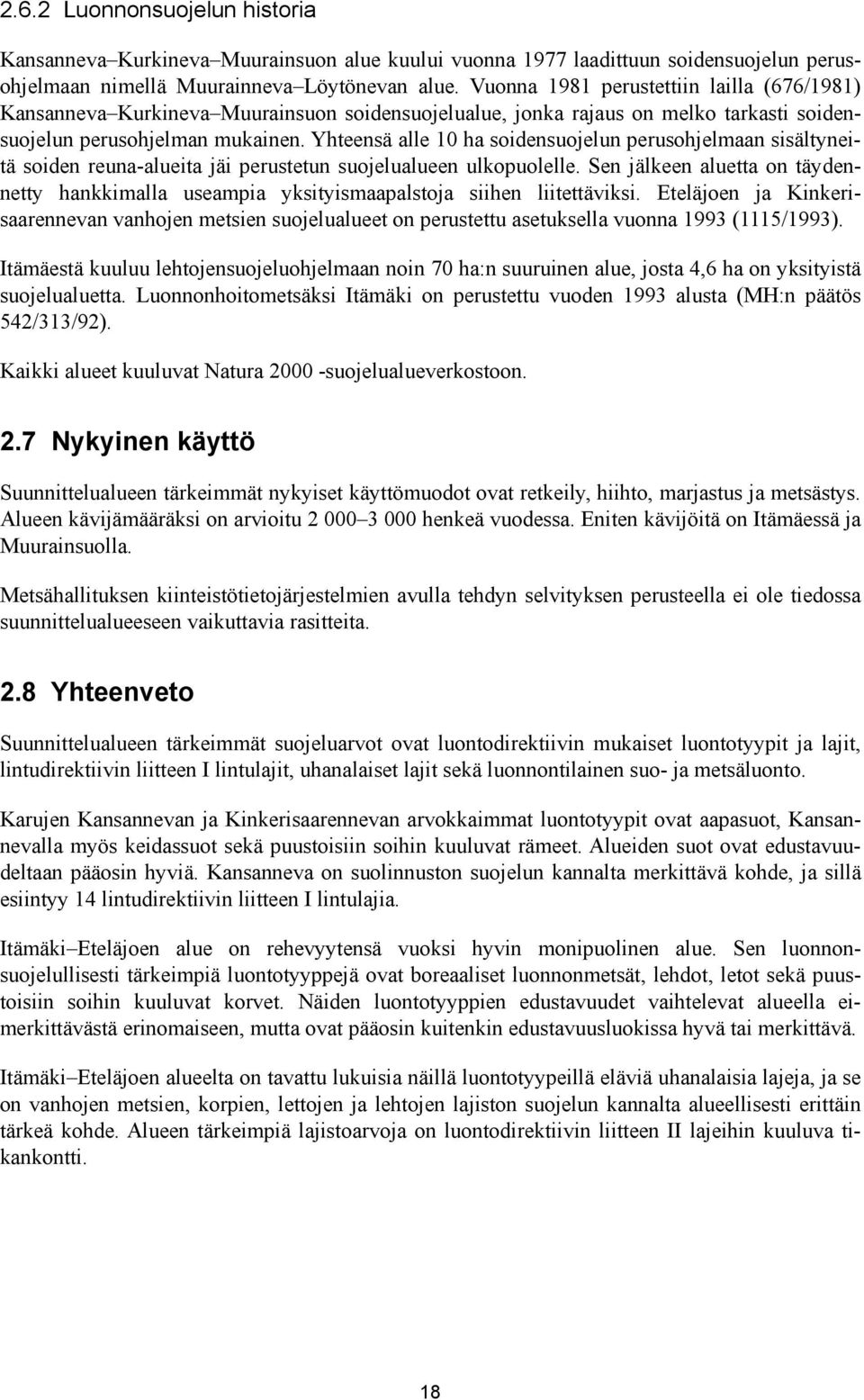 Yhteensä alle 10 ha soidensuojelun perusohjelmaan sisältyneitä soiden reuna-alueita jäi perustetun suojelualueen ulkopuolelle.