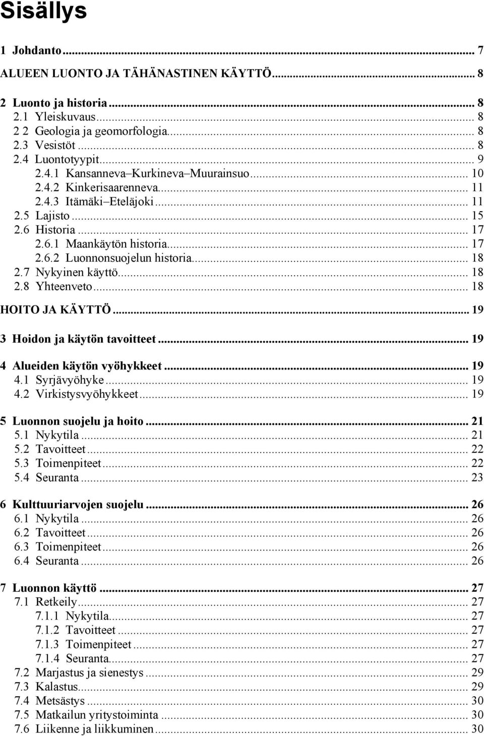 .. 18 2.7 Nykyinen käyttö... 18 2.8 Yhteenveto... 18 HOITO JA KÄYTTÖ... 19 3 Hoidon ja käytön tavoitteet... 19 4 Alueiden käytön vyöhykkeet...19 4.1 Syrjävyöhyke... 19 4.2 Virkistysvyöhykkeet.