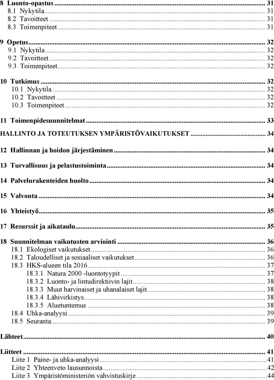 .. 34 16 Yhteistyö... 35 17 Resurssit ja aikataulu... 35 18 Suunnitelman vaikutusten arviointi... 36 18.1 Ekologiset vaikutukset...36 18.2 Taloudelliset ja sosiaaliset vaikutukset... 36 18.3 HKS-alueen tila 2016.