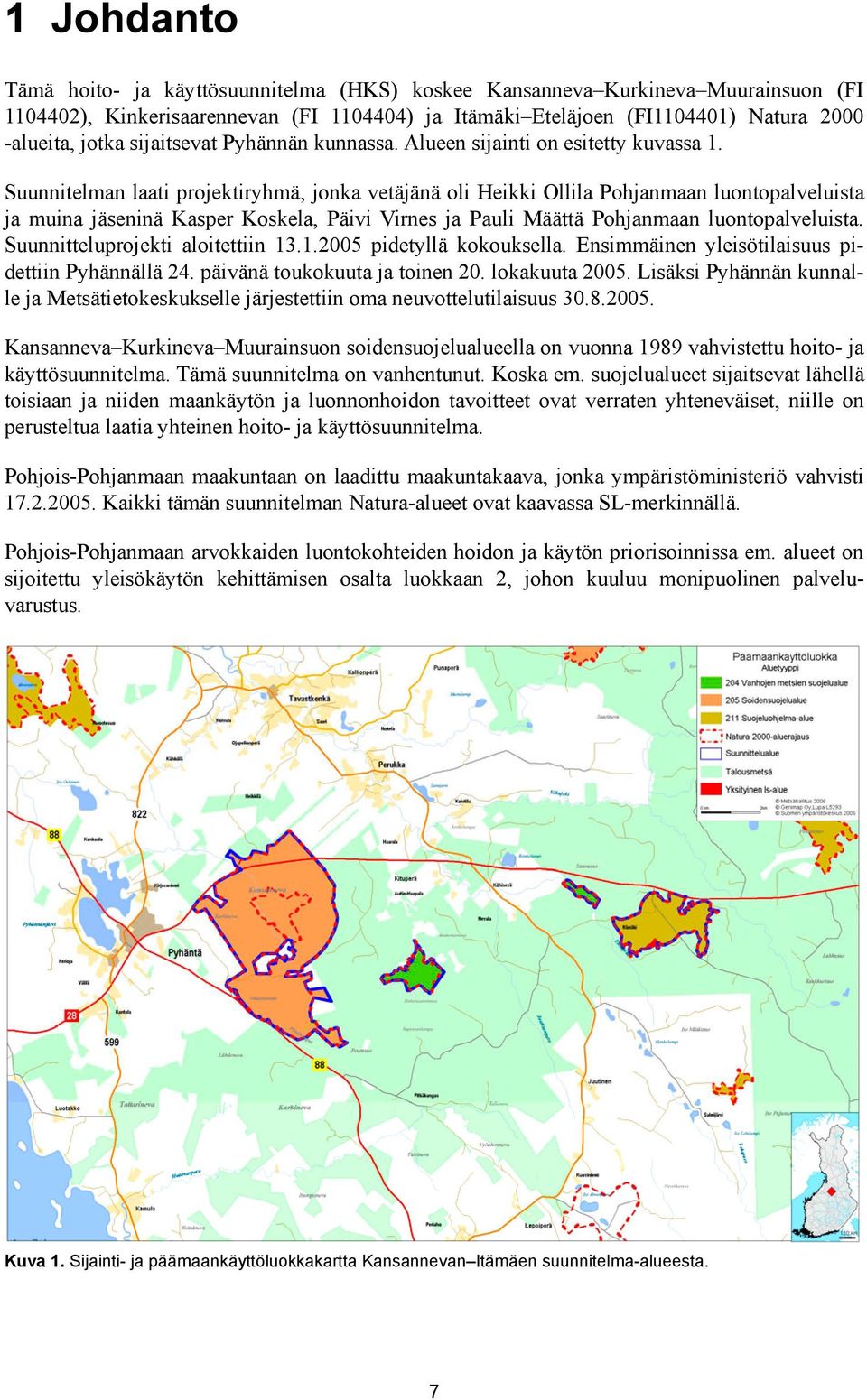 Suunnitelman laati projektiryhmä, jonka vetäjänä oli Heikki Ollila Pohjanmaan luontopalveluista ja muina jäseninä Kasper Koskela, Päivi Virnes ja Pauli Määttä Pohjanmaan luontopalveluista.