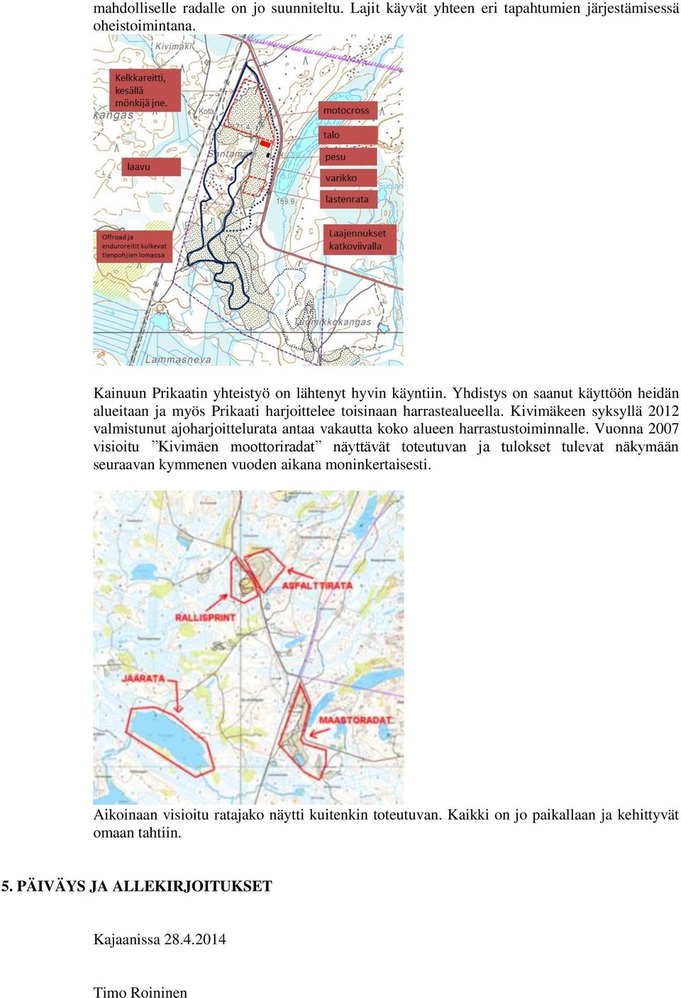 Kivimäkeen syksyllä 2012 valmistunut ajoharjoittelurata antaa vakautta koko alueen harrastustoiminnalle.