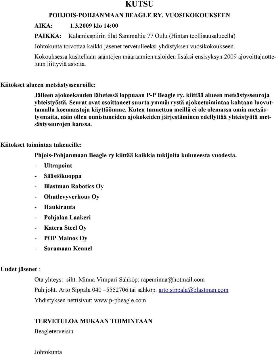 Kokouksessa käsitellään sääntöjen määräämien asioiden lisäksi ensisyksyn 2009 ajovoittajaotteluun liittyviä asioita.