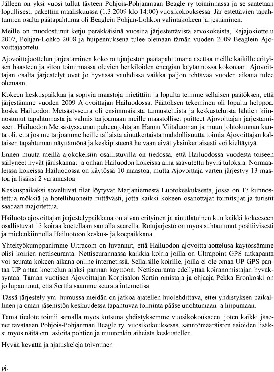 Meille on muodostunut ketju peräkkäisinä vuosina järjestettävistä arvokokeista, Rajajokiottelu 2007, Pohjan-Lohko 2008 ja huipennuksena tulee olemaan tämän vuoden 2009 Beaglein Ajovoittajaottelu.