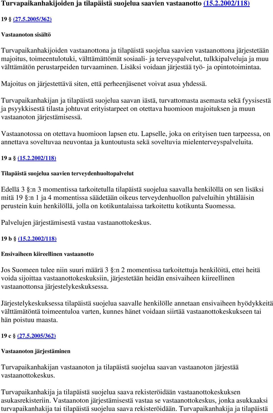 2005/362) Vastaanoton sisältö Turvapaikanhakijoiden vastaanottona ja tilapäistä suojelua saavien vastaanottona järjestetään majoitus, toimeentulotuki, välttämättömät sosiaali- ja terveyspalvelut,