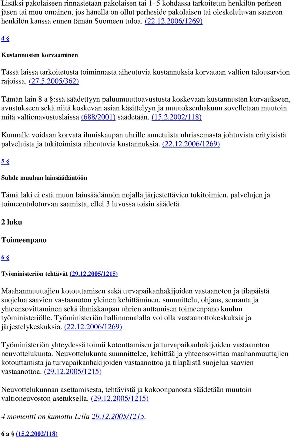 2005/362) Tämän lain 8 a :ssä säädettyyn paluumuuttoavustusta koskevaan kustannusten korvaukseen, avustukseen sekä niitä koskevan asian käsittelyyn ja muutoksenhakuun sovelletaan muutoin mitä