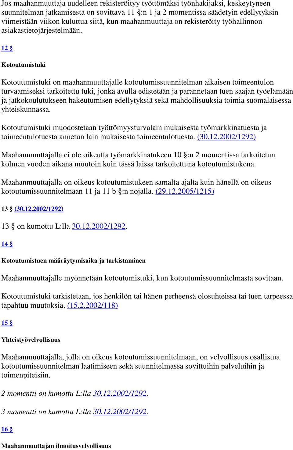 12 Kotoutumistuki Kotoutumistuki on maahanmuuttajalle kotoutumissuunnitelman aikaisen toimeentulon turvaamiseksi tarkoitettu tuki, jonka avulla edistetään ja parannetaan tuen saajan työelämään ja