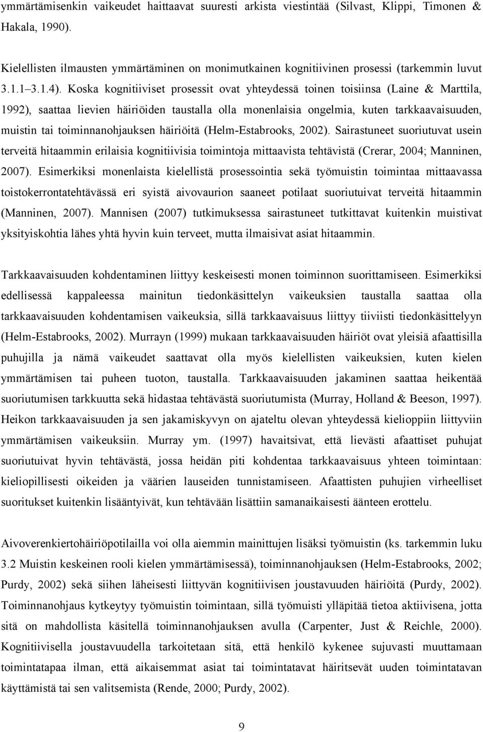 Koska kognitiiviset prosessit ovat yhteydessä toinen toisiinsa (Laine & Marttila, 1992), saattaa lievien häiriöiden taustalla olla monenlaisia ongelmia, kuten tarkkaavaisuuden, muistin tai