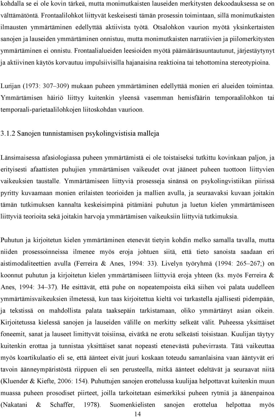 Otsalohkon vaurion myötä yksinkertaisten sanojen ja lauseiden ymmärtäminen onnistuu, mutta monimutkaisten narratiivien ja piilomerkitysten ymmärtäminen ei onnistu.