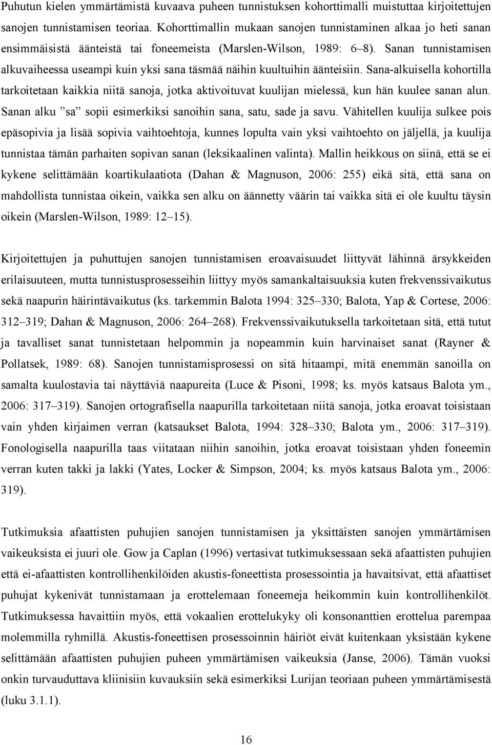 Sanan tunnistamisen alkuvaiheessa useampi kuin yksi sana täsmää näihin kuultuihin äänteisiin.