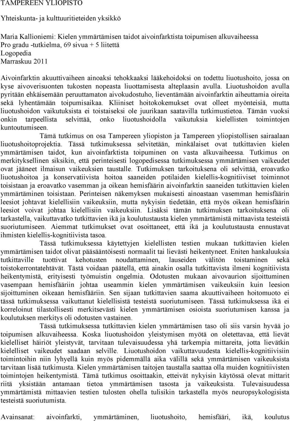 Liuotushoidon avulla pyritään ehkäisemään peruuttamaton aivokudostuho, lieventämään aivoinfarktin aiheuttamia oireita sekä lyhentämään toipumisaikaa.