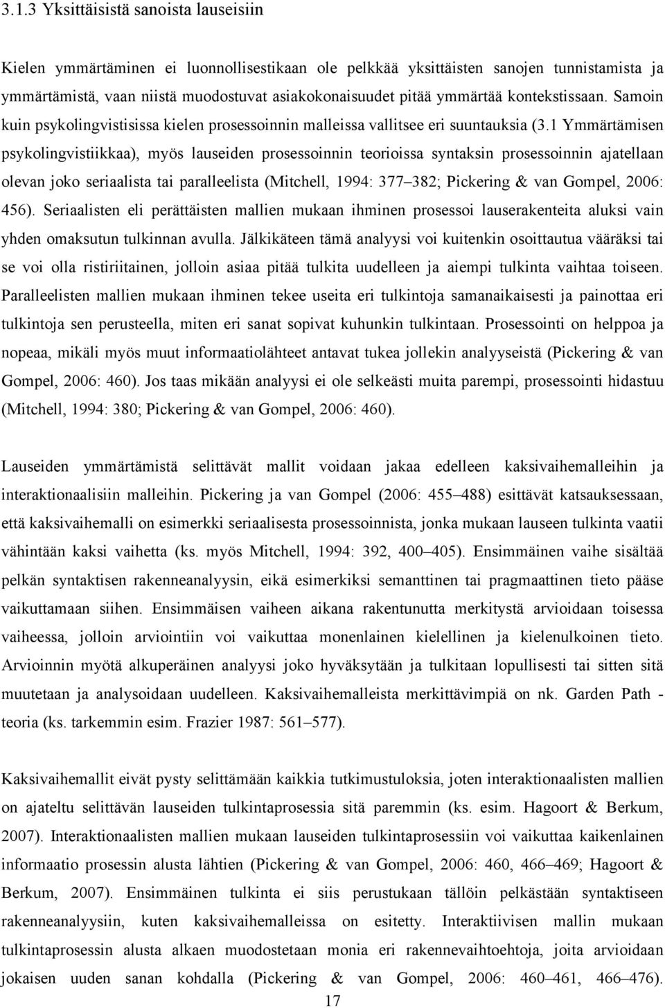 1 Ymmärtämisen psykolingvistiikkaa), myös lauseiden prosessoinnin teorioissa syntaksin prosessoinnin ajatellaan olevan joko seriaalista tai paralleelista (Mitchell, 1994: 377 382; Pickering & van