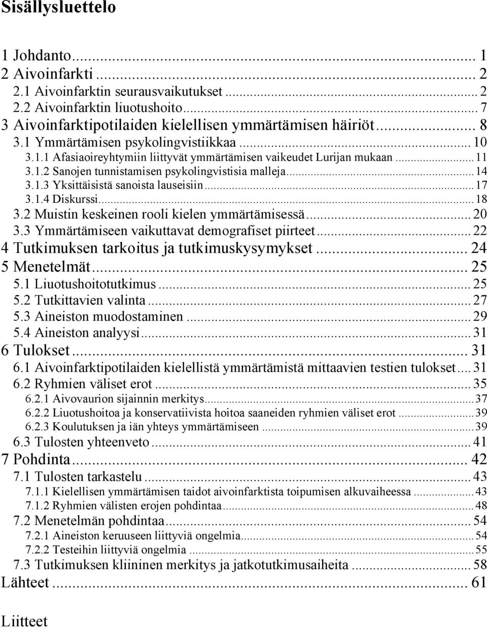 .. 17 3.1.4 Diskurssi... 18 3.2 Muistin keskeinen rooli kielen ymmärtämisessä... 20 3.3 Ymmärtämiseen vaikuttavat demografiset piirteet... 22 4 Tutkimuksen tarkoitus ja tutkimuskysymykset.