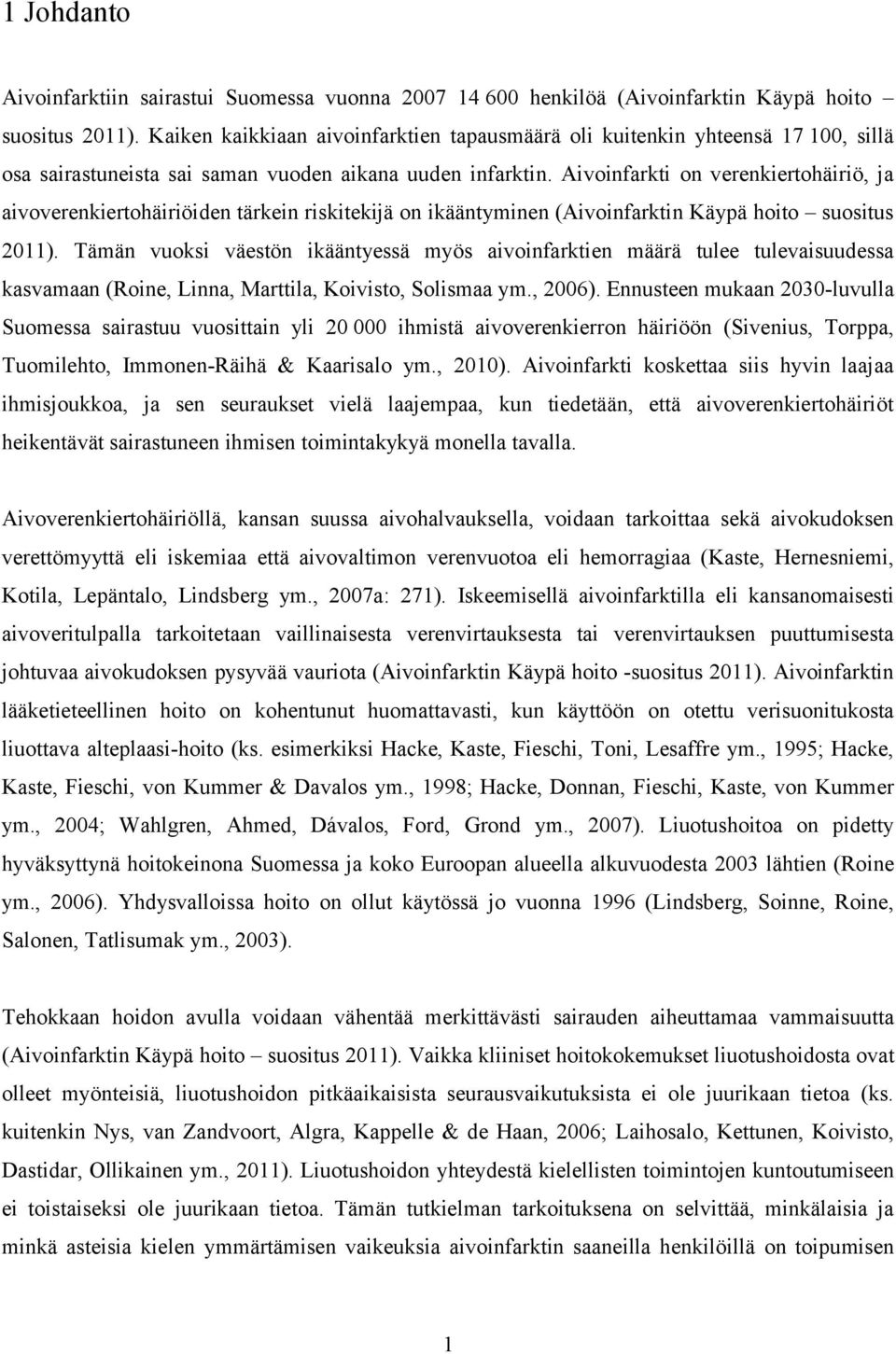 Aivoinfarkti on verenkiertohäiriö, ja aivoverenkiertohäiriöiden tärkein riskitekijä on ikääntyminen (Aivoinfarktin Käypä hoito suositus 2011).