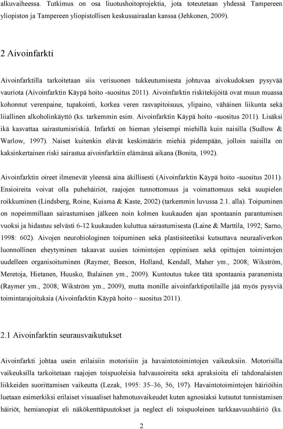 Aivoinfarktin riskitekijöitä ovat muun muassa kohonnut verenpaine, tupakointi, korkea veren rasvapitoisuus, ylipaino, vähäinen liikunta sekä liiallinen alkoholinkäyttö (ks. tarkemmin esim.