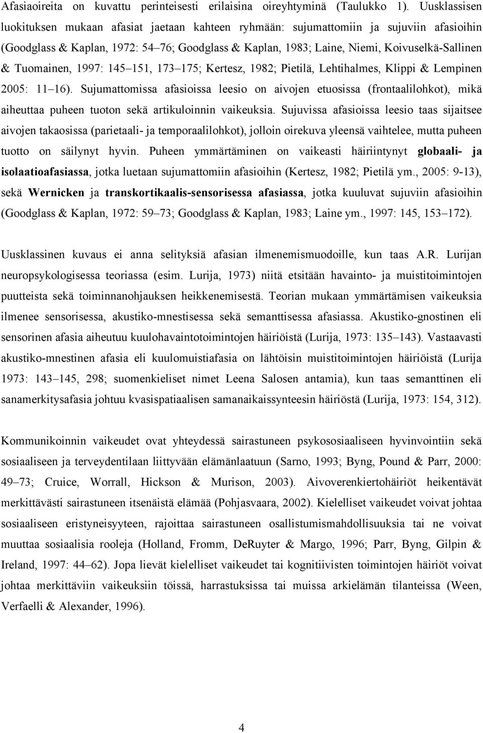 Tuomainen, 1997: 145 151, 173 175; Kertesz, 1982; Pietilä, Lehtihalmes, Klippi & Lempinen 2005: 11 16).