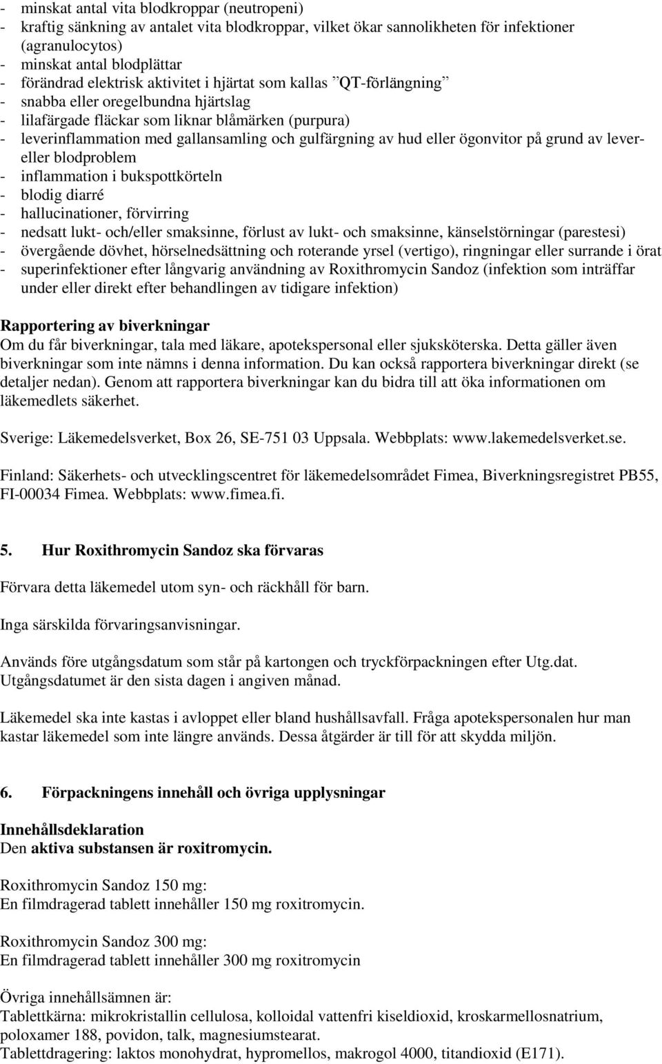 gulfärgning av hud eller ögonvitor på grund av levereller blodproblem - inflammation i bukspottkörteln - blodig diarré - hallucinationer, förvirring - nedsatt lukt- och/eller smaksinne, förlust av