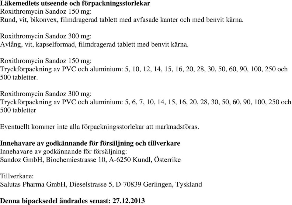 Roxithromycin Sandoz 150 mg: Tryckförpackning av PVC och aluminium: 5, 10, 12, 14, 15, 16, 20, 28, 30, 50, 60, 90, 100, 250 och 500 tabletter.