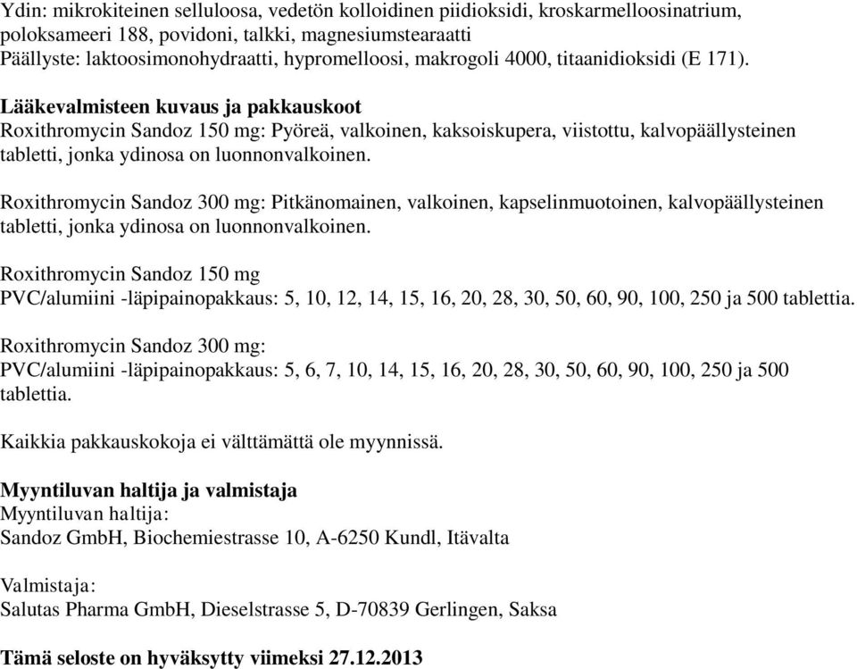 Lääkevalmisteen kuvaus ja pakkauskoot Roxithromycin Sandoz 150 mg: Pyöreä, valkoinen, kaksoiskupera, viistottu, kalvopäällysteinen tabletti, jonka ydinosa on luonnonvalkoinen.