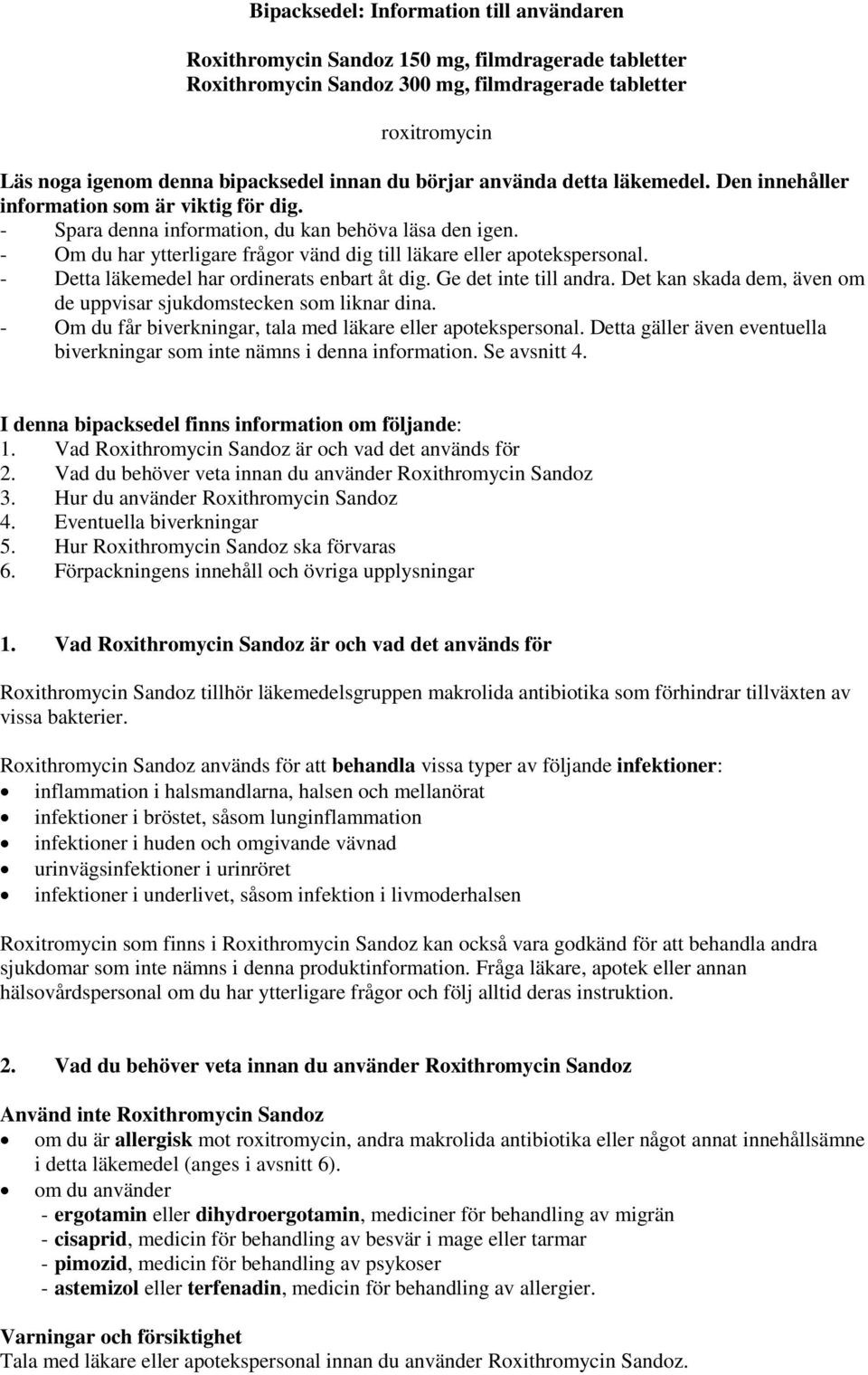 - Om du har ytterligare frågor vänd dig till läkare eller apotekspersonal. - Detta läkemedel har ordinerats enbart åt dig. Ge det inte till andra.