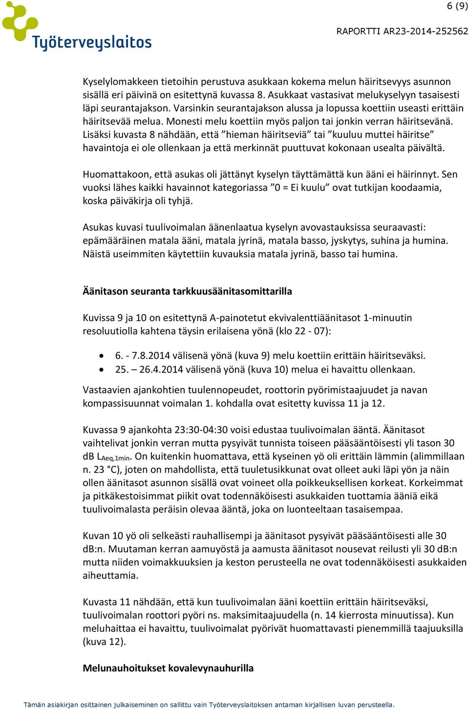 Lisäksi kuvasta 8 nähdään, että hieman häiritseviä tai kuuluu muttei häiritse havaintoja ei ole ollenkaan ja että merkinnät puuttuvat kokonaan usealta päivältä.