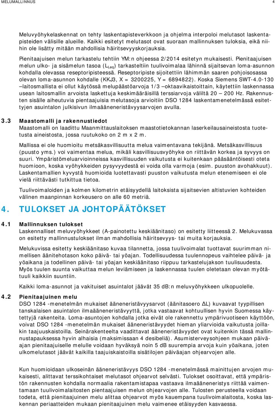 Pienitaajuisen melun tarkastelu tehtiin YM:n ohjeessa 2/2014 esitetyn mukaisesti.