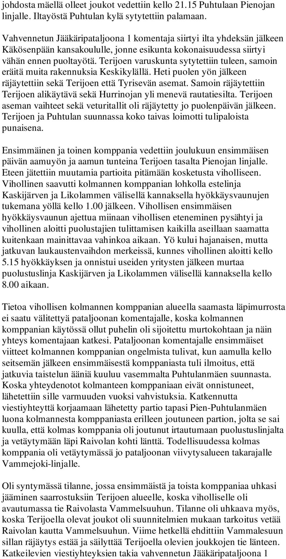 Terijoen varuskunta sytytettiin tuleen, samoin eräitä muita rakennuksia Keskikylällä. Heti puolen yön jälkeen räjäytettiin sekä Terijoen että Tyrisevän asemat.