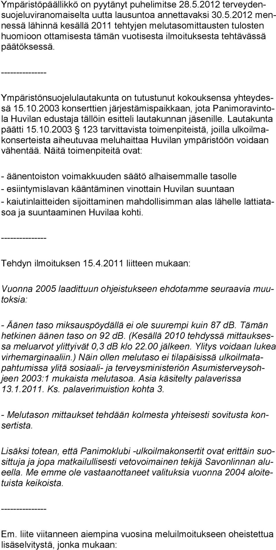 2003 konsert tien järjestämispaikkaan, jota Panimoravintola Huvilan edustaja täl löin esitteli lautakunnan jäsenille. Lautakunta päätti 15.10.