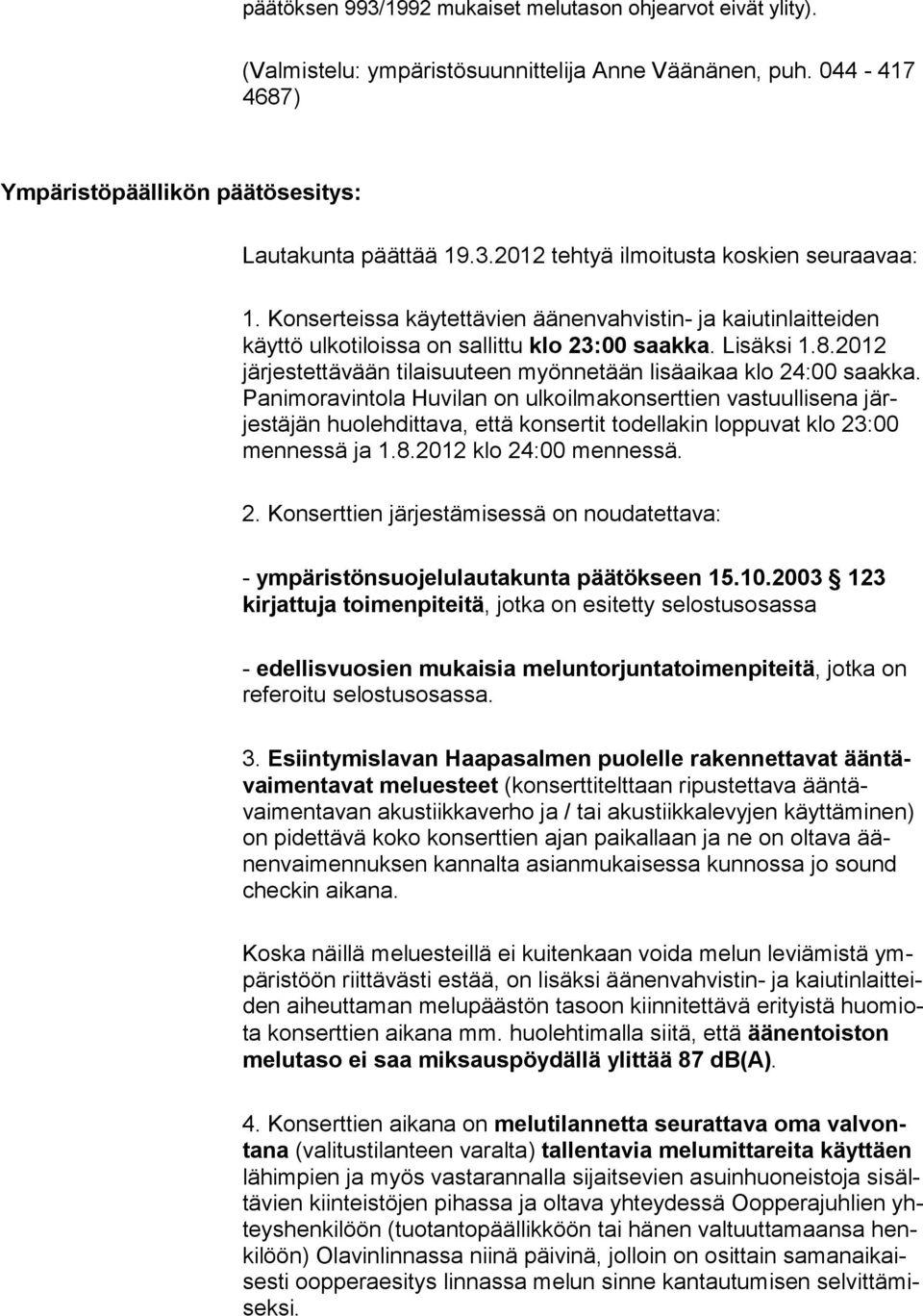 Pa ni mo ra vin tola Hu vi lan on ul ko il ma kon sert tien vas tuul li se na järjestä jän huo lehdit tava, että kon ser tit to del lakin lop pu vat klo 23:00 men nes sä ja 1.8.