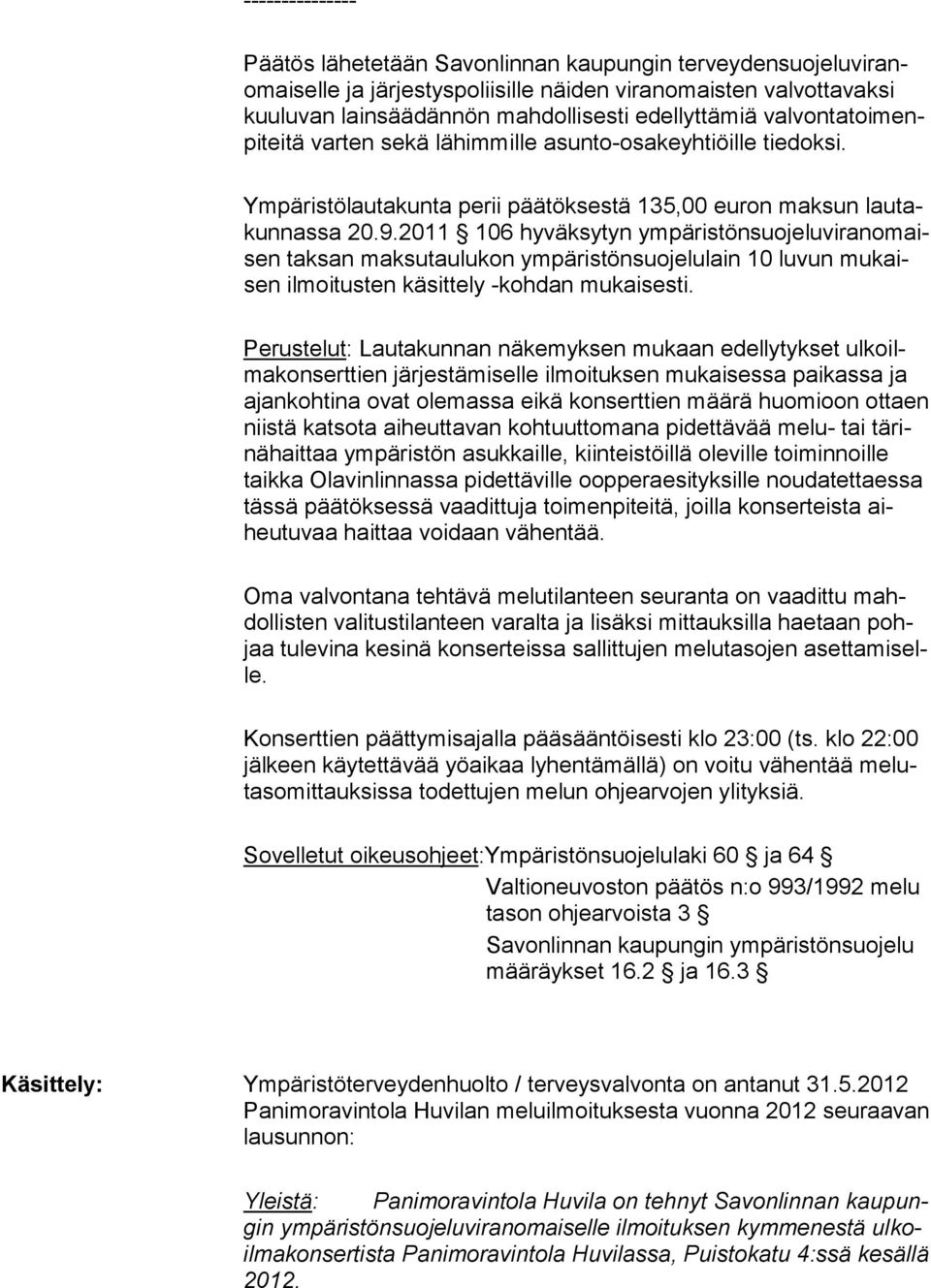 2011 106 hyväksytyn ympäristönsuojeluviranomaisen taksan maksutau lukon ympäristönsuojelulain 10 luvun mukaisen ilmoitusten käsittely -kohdan mukaisesti.