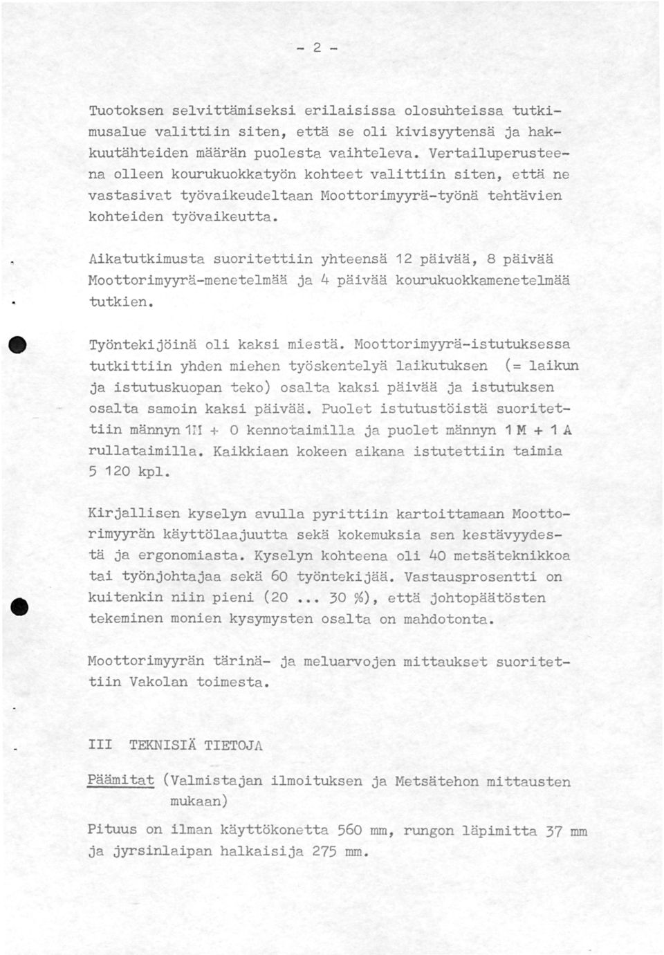 Aikatutkimusta suoritettiin yhteensä 12 päivää, 8 päivää Moottorimyyrä-menetelmää ja 4 päivää kourukuokkamenetelmää tutkien. tt Työntekijöinä oli kaksi miestä.