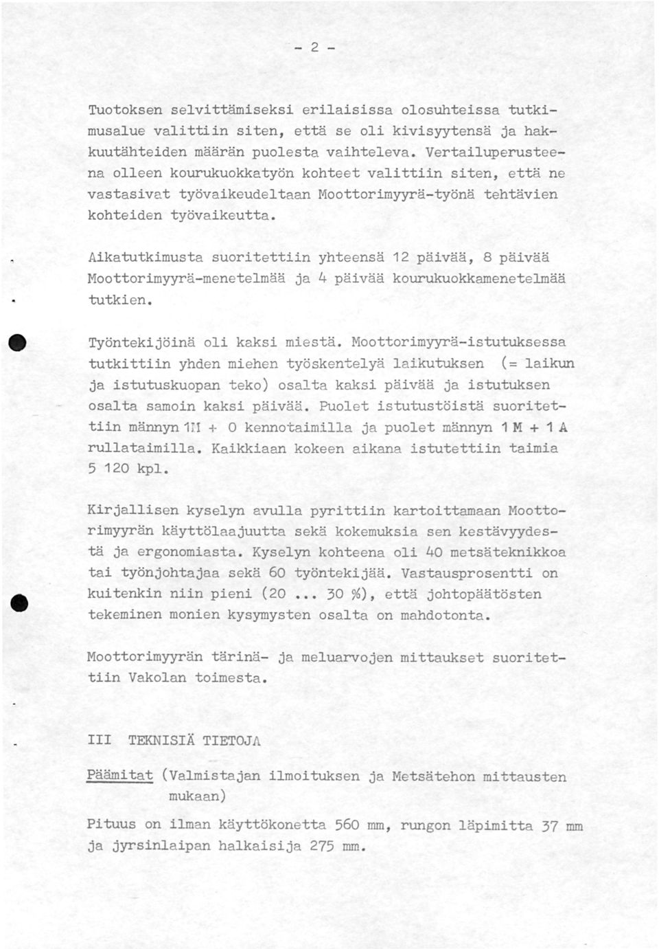 Aikatutkimusta suoritettiin yhteensä 12 päivää, 8 päivää Moottorimyyrä-menetelmää ja 4 päivää kourukuokkamenetelmää tutkien. tt Työntekijöinä oli kaksi miestä.