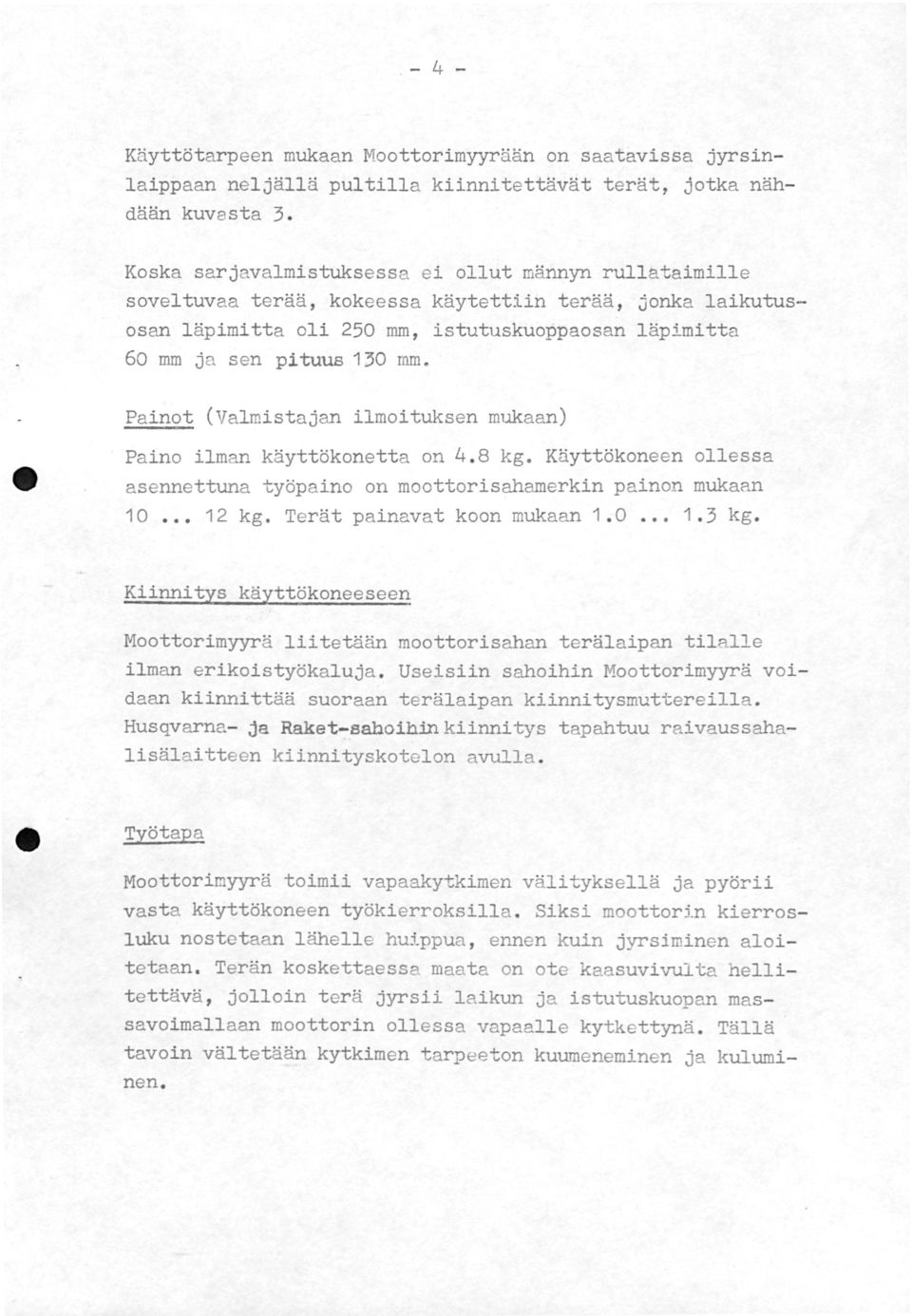 Painot (Valmistajan ilmoituksen mukaan) Paino ilman käyttökonetta on 4. 8 kg. Käyttökoneen ollessa asennettuna työpaino on moottorisahamerkin painon mukaan 1 12 kg. Terät painavat koon mukaan 1. 1. 3 kg.