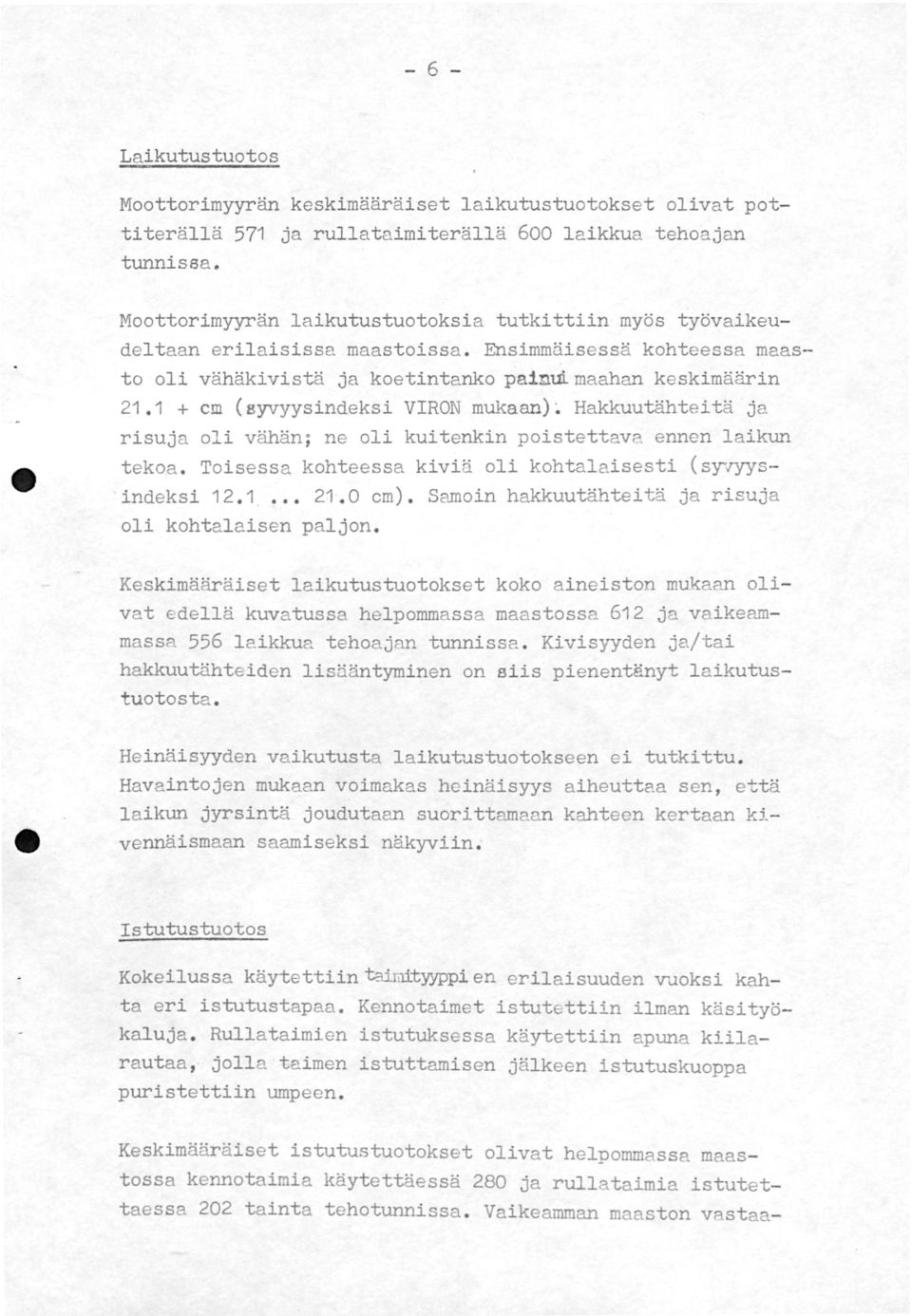 1 +cm (syvyysindeksi VIRON mq~aan)~ Hakkuutähteitä ja risuja oli vähän; ne oli kuitenkin poistettava ennen laikun teko.a. Toisessa kohteessa kiviä oli kohtalaisesti ( STJYYS indeksi 12.1. 21. cm).