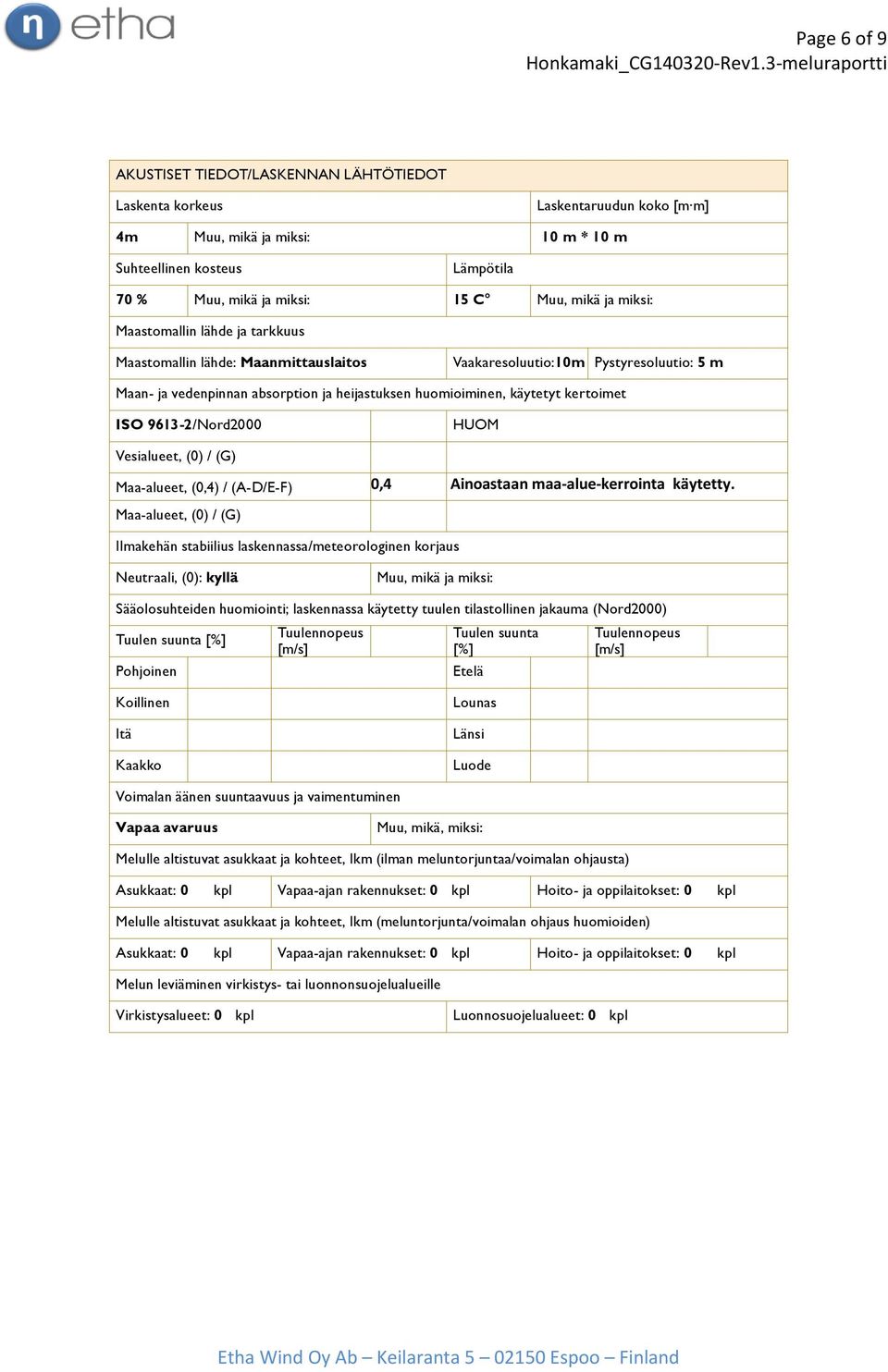 kertoimet ISO 9613-2/Nord2000 HUOM Vesialueet, (0) / (G) Maa-alueet, (0,4) / (A-D/E-F) 0,4 Ainoastaan maa-alue-kerrointa käytetty.