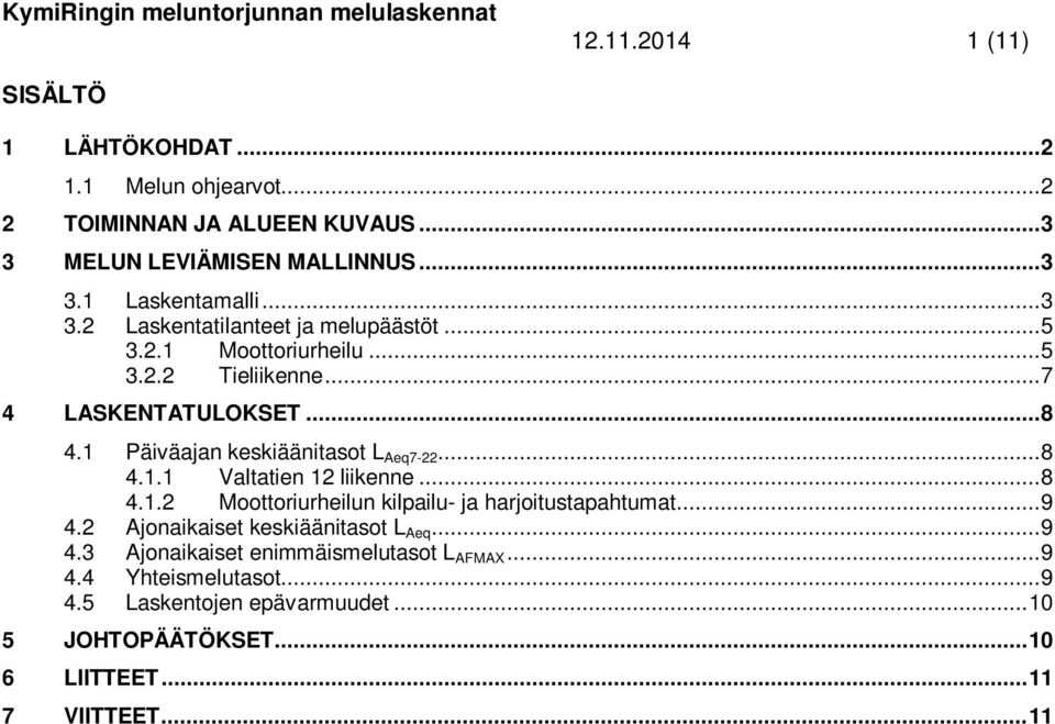 .. 7 4 LASKENTATULOKSET... 8 4.1 Päiväajan keskiäänitasot L Aeq7-22... 8 4.1.1 Valtatien 12 liikenne... 8 4.1.2 Moottoriurheilun kilpailu- ja harjoitustapahtumat.