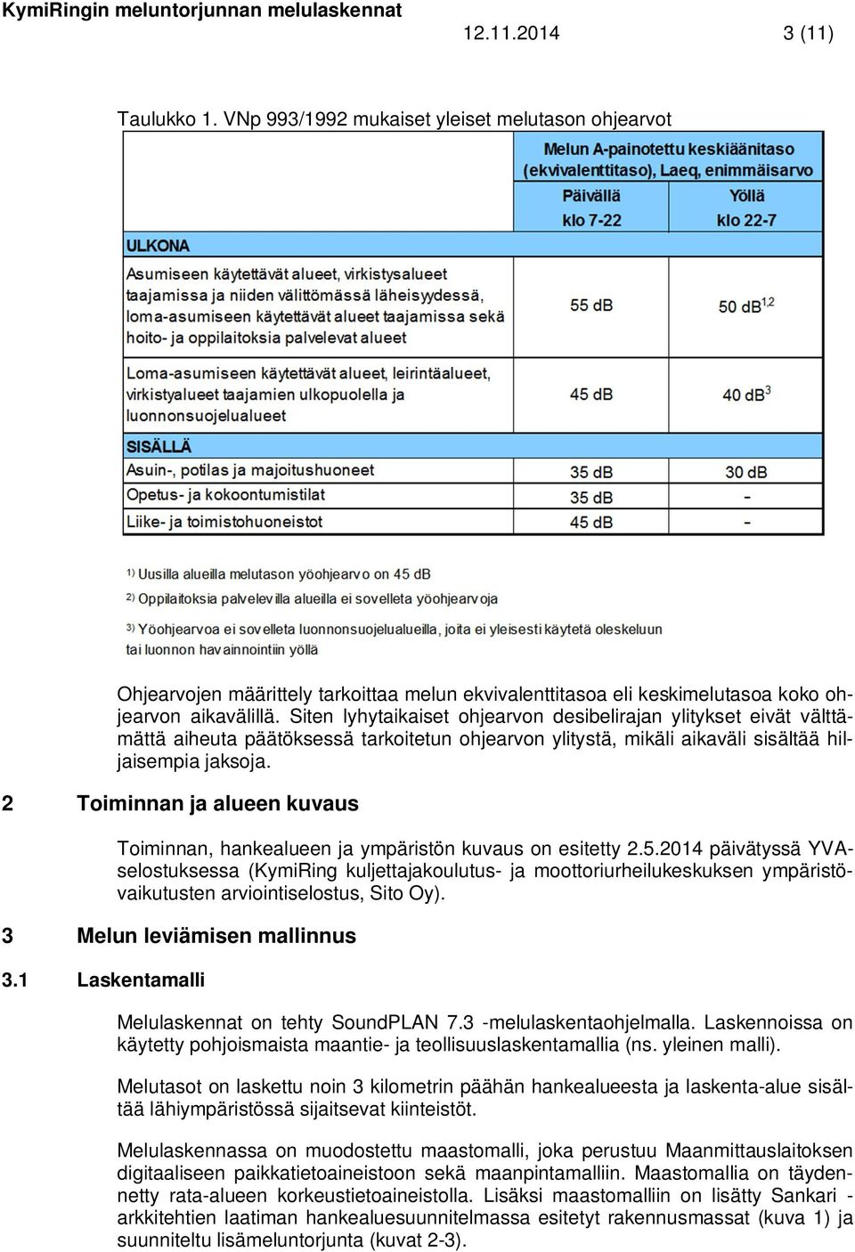 Siten lyhytaikaiset ohjearvon desibelirajan ylitykset eivät välttämättä aiheuta päätöksessä tarkoitetun ohjearvon ylitystä, mikäli aikaväli sisältää hiljaisempia jaksoja.