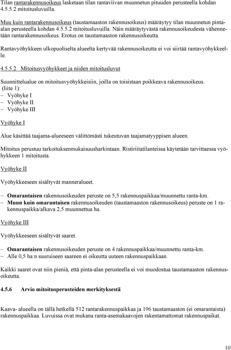 Näin määräytyvästä rakennusoikeudesta vähennetään rantarakennusoikeus. Erotus on taustamaaston rakennusoikeutta.