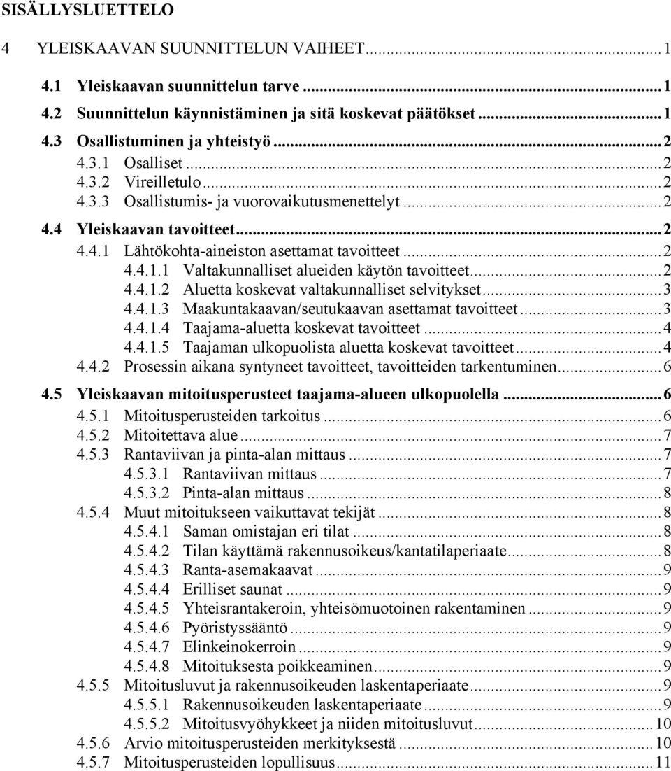 ..2 4.4.1.2 Aluetta koskevat valtakunnalliset selvitykset...3 4.4.1.3 Maakuntakaavan/seutukaavan asettamat tavoitteet...3 4.4.1.4 Taajama-aluetta koskevat tavoitteet...4 4.4.1.5 Taajaman ulkopuolista aluetta koskevat tavoitteet.