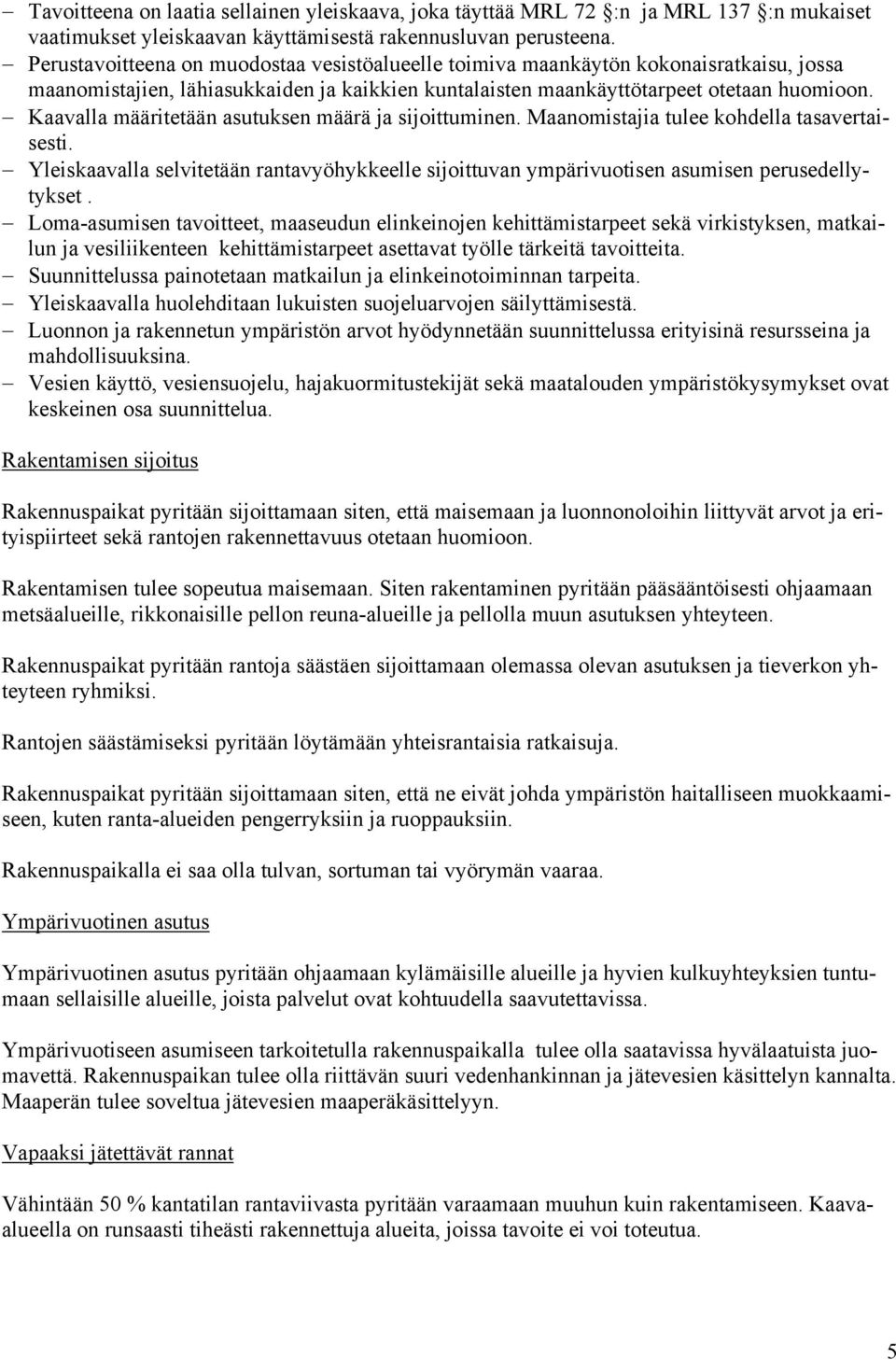 Kaavalla määritetään asutuksen määrä ja sijoittuminen. Maanomistajia tulee kohdella tasavertaisesti. Yleiskaavalla selvitetään rantavyöhykkeelle sijoittuvan ympärivuotisen asumisen perusedellytykset.