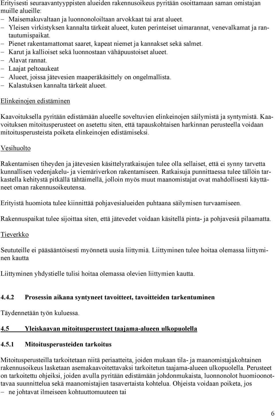 Karut ja kallioiset sekä luonnostaan vähäpuustoiset alueet. Alavat rannat. Laajat peltoaukeat Alueet, joissa jätevesien maaperäkäsittely on ongelmallista. Kalastuksen kannalta tärkeät alueet.