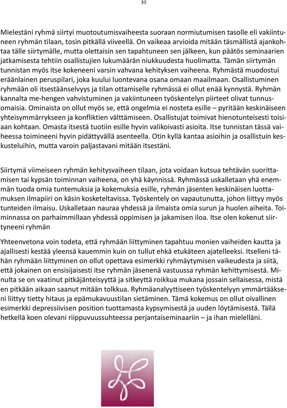 huolimatta. Tämän siirtymän tunnistan myös itse kokeneeni varsin vahvana kehityksen vaiheena. Ryhmästä muodostui eräänlainen peruspilari, joka kuului luontevana osana omaan maailmaan.