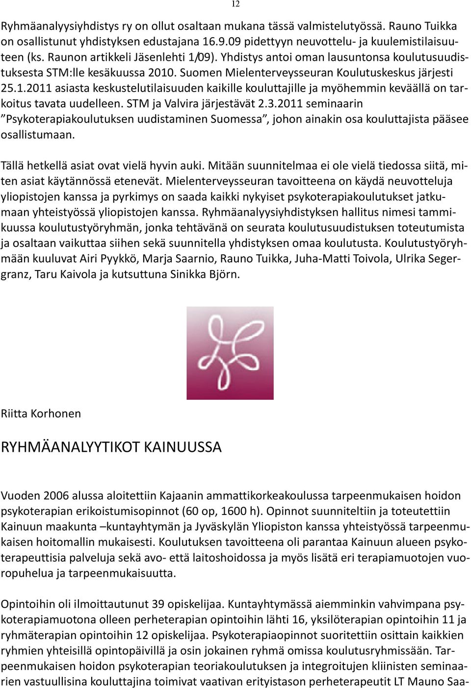 STM ja Valvira järjestävät 2.3.2011 seminaarin Psykoterapiakoulutuksen uudistaminen Suomessa, johon ainakin osa kouluttajista pääsee osallistumaan. Tällä hetkellä asiat ovat vielä hyvin auki.