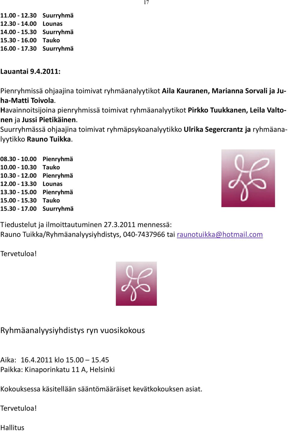 Suurryhmässä ohjaajina toimivat ryhmäpsykoanalyytikko Ulrika Segercrantz ja ryhmäanalyytikko Rauno Tuikka. 08.30-10.00 Pienryhmä 10.00-10.30 Tauko 10.30-12.00 Pienryhmä 12.00-13.30 Lounas 13.30-15.
