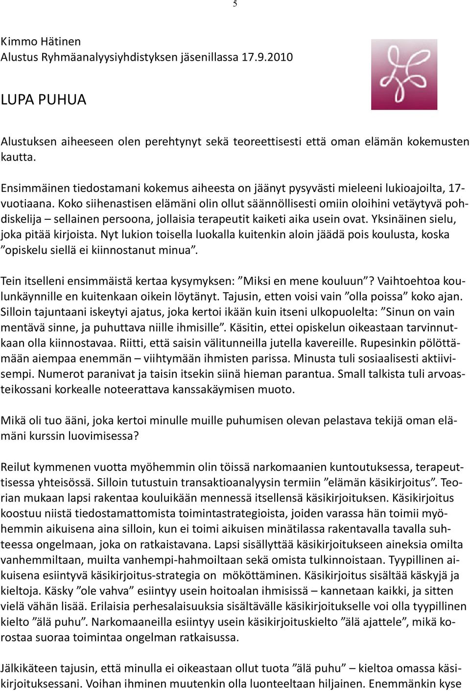 Koko siihenastisen elämäni olin ollut säännöllisesti omiin oloihini vetäytyvä pohdiskelija sellainen persoona, jollaisia terapeutit kaiketi aika usein ovat. Yksinäinen sielu, joka pitää kirjoista.