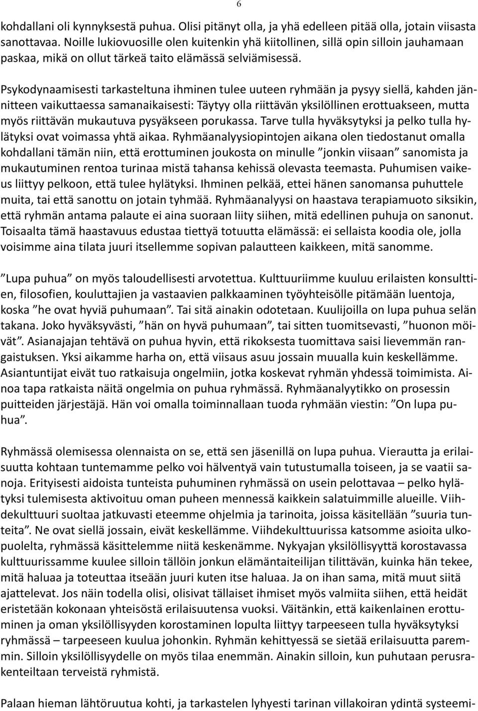 Psykodynaamisesti tarkasteltuna ihminen tulee uuteen ryhmään ja pysyy siellä, kahden jännitteen vaikuttaessa samanaikaisesti: Täytyy olla riittävän yksilöllinen erottuakseen, mutta myös riittävän