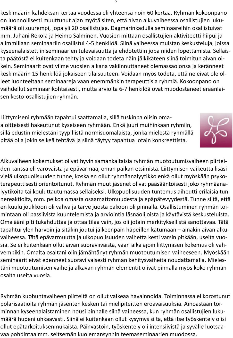 Juhani Rekola ja Heimo Salminen. Vuosien mittaan osallistujien aktiviteetti hiipui ja alimmillaan seminaariin osallistui 4-5 henkilöä.