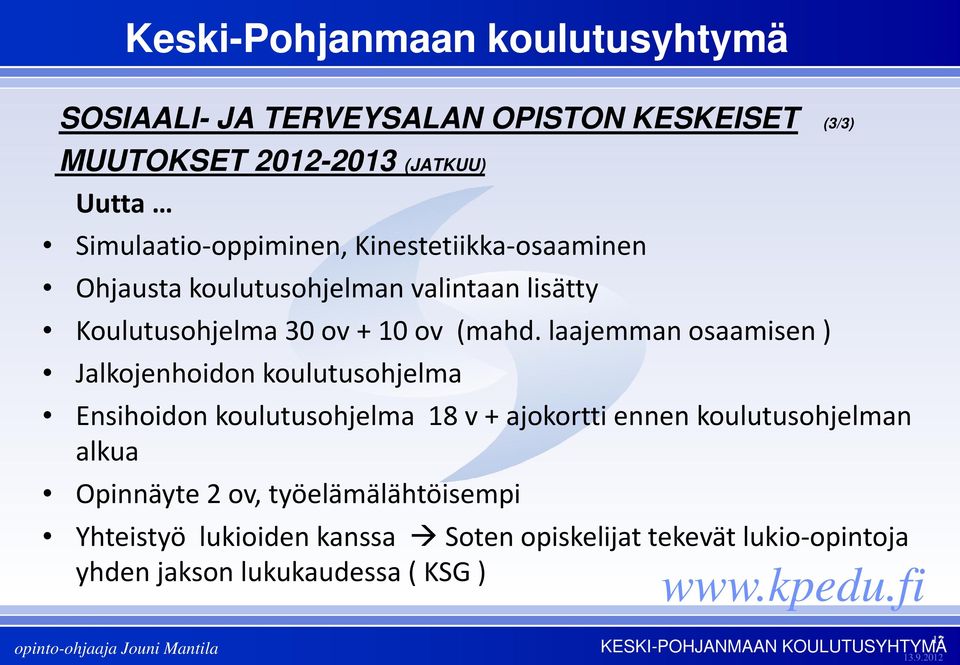 laajemman osaamisen ) Jalkojenhoidon koulutusohjelma Ensihoidon koulutusohjelma 18 v + ajokortti ennen koulutusohjelman